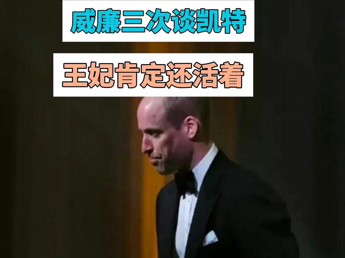 威廉三次在公开场合谈凯特!王妃肯定还活着哔哩哔哩bilibili