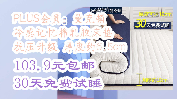 【开学好物优惠】PLUS会员: 曼克顿 冷感记忆棉乳胶床垫 抗压升级 厚度约6.5cm 103.9元包邮30天免费试睡