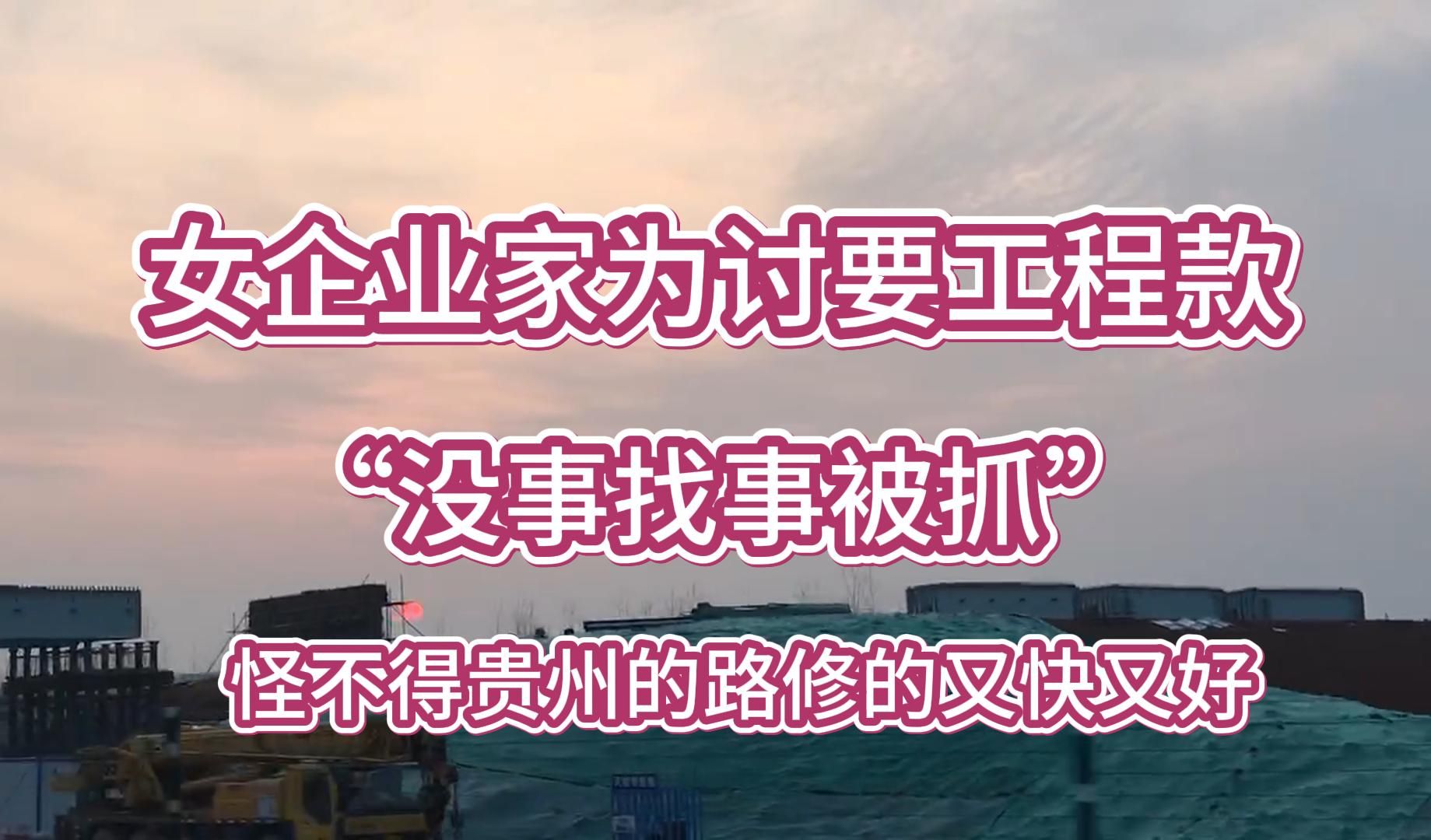 女企业家为讨要工程款没事找事被抓,怪不得贵州的路修的又快又好哔哩哔哩bilibili