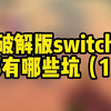 破解版switch都有哪些坑（1）#switch #游戏