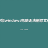 教你一招解决windows电脑无法删除的文件