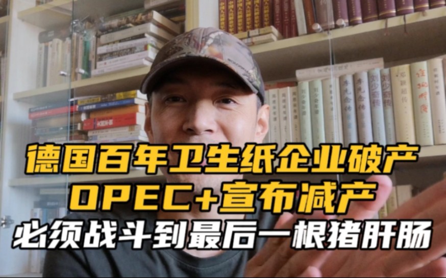 德国百年卫生纸企业破产,OPEC+宣布减产,必须战斗到最后一根猪肝肠!哔哩哔哩bilibili