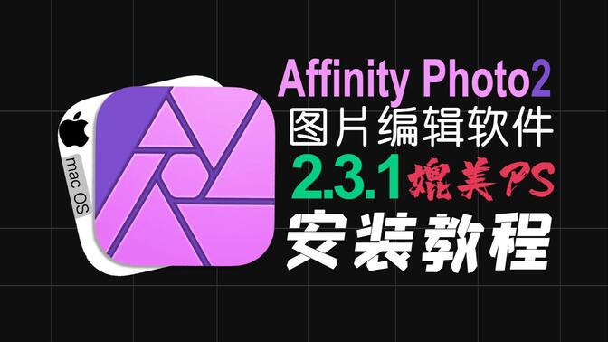 【mac软件】Affinity Photo 2最新v2.3.1中文版(可以媲美PS)图像编辑软件软件安装包保姆级教程小白都会安装简单方便