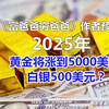 专家最新预测：2025年，黄金将涨到5000美元，白银涨到500美元