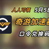 5月5日 奇游加速器口令 人人可领 奇游加速器口令 时长放送