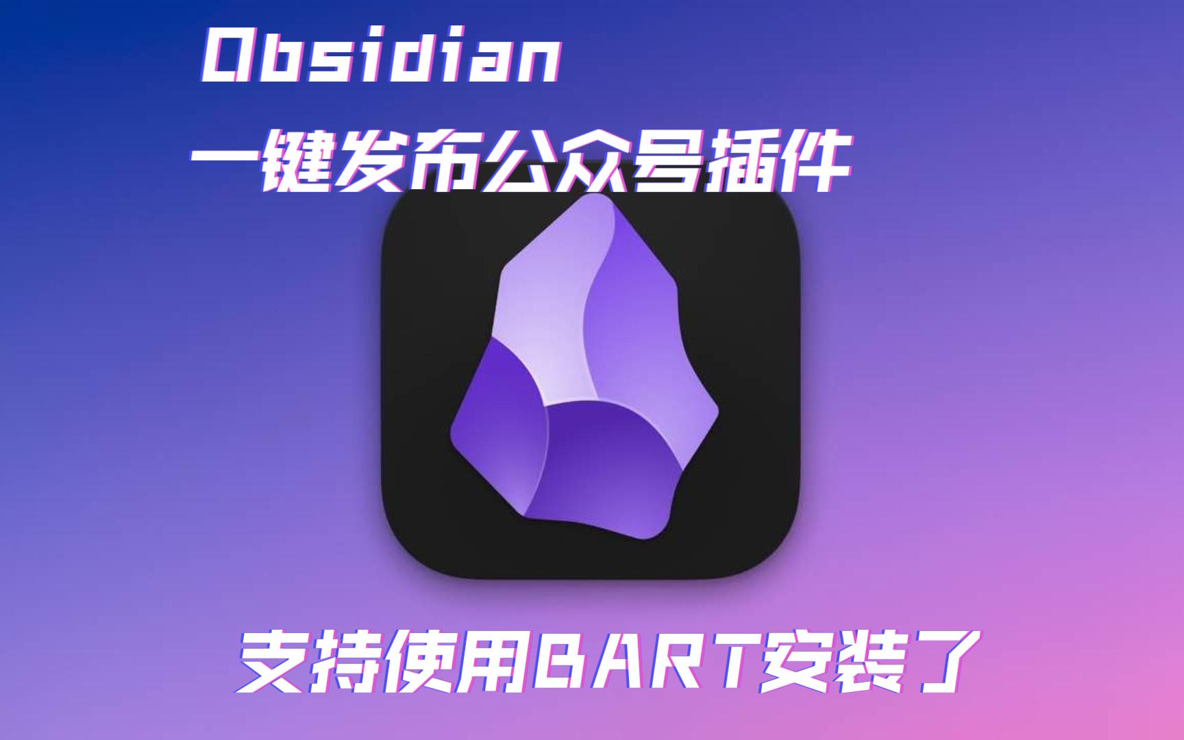 Obsidian一键发布公众号插件又更新了！支持BART插件安装，新增代码高亮主题，优化公众号文章链接！快来更新吧！
