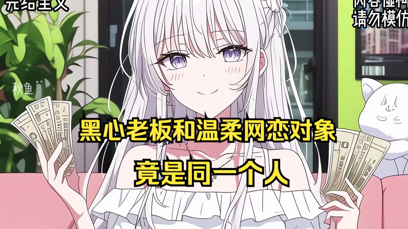 (已完结)被美女老板反复毒舌打击，网恋对象成唯一寄托，她温柔转账听我吐槽，直到面基餐厅里我才知道她既是网恋对象也是我的黑心老板...