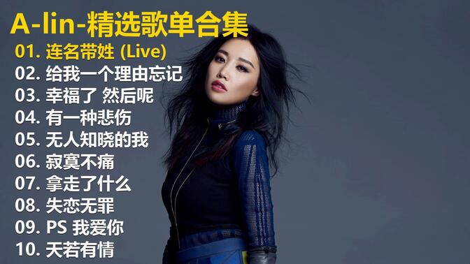 【A-Lin】精选歌单合集《连名带姓 (Live)》《给我一个理由忘记》《幸福了 然后呢》《有一种悲伤》《无人知晓的我》《寂寞不痛》《拿走了什么》《失恋无罪》《