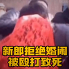 新郎拒绝婚闹，被殴打致死#婚闹现场 #婚闹有度 #婚闹恶习何时休 #婚闹