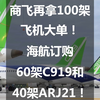 商飞再拿100架飞机大单！海航订购60架C919和40架ARJ