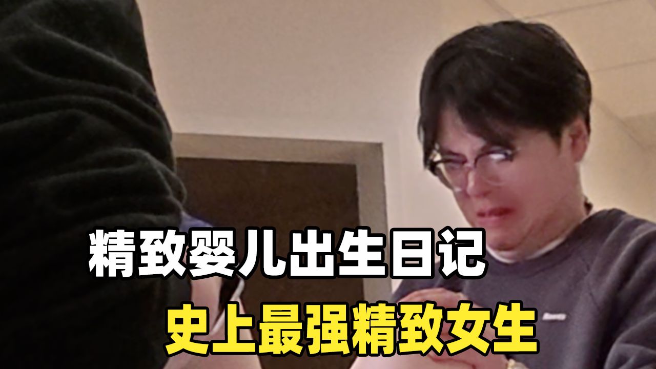 史上最强精致女生诞生：精致婴儿诞生日记，疯狂欺骗老邪！
