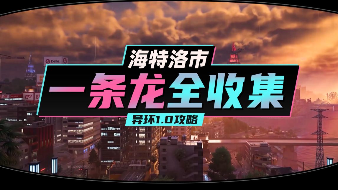 【异环】1.0公测，海特洛市五大地图全收集一条龙，谕石/21的赠礼/宝箱/异象委托/打卡拍照点/S级弧盘/环石/孤独玩家(已完结)