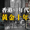 80年代老香港的黄金十年，口述历史香港百花齐放经济腾飞的年代，港风流行文化风靡亚洲的八十年代