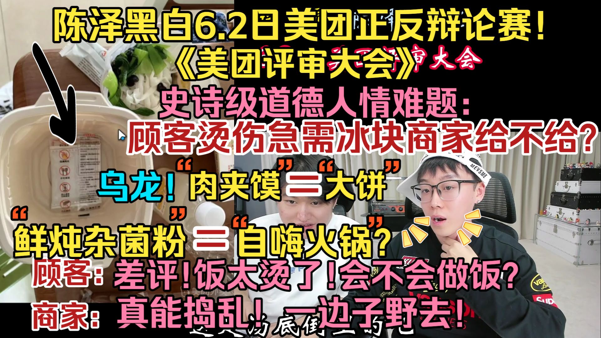 ⚡陈泽黑白6.2日美团正反方辩论赛!《美团评审大会》史诗级难题：顾客烫伤急需冰块商家给不给？顾客：差评！你家饭太烫了！商家：真能捣乱！一边子野去！⚡陈泽直播回放
