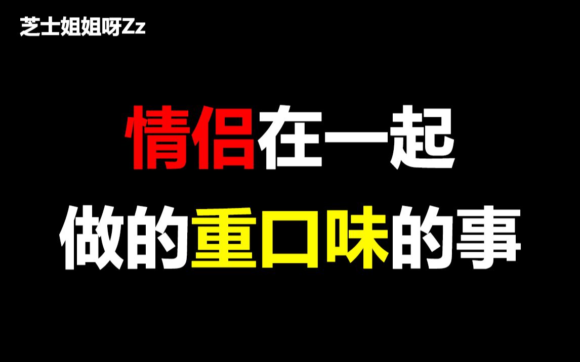 【未成年人勿进】情侣在一起做的重口味的事,有内味儿了~哔哩哔哩bilibili