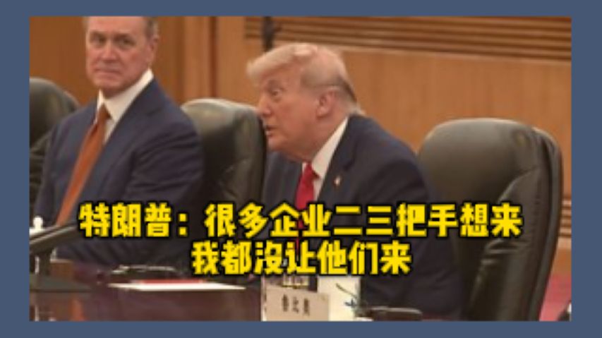 特朗普：很多企业二三把手想来 我都没让他们来