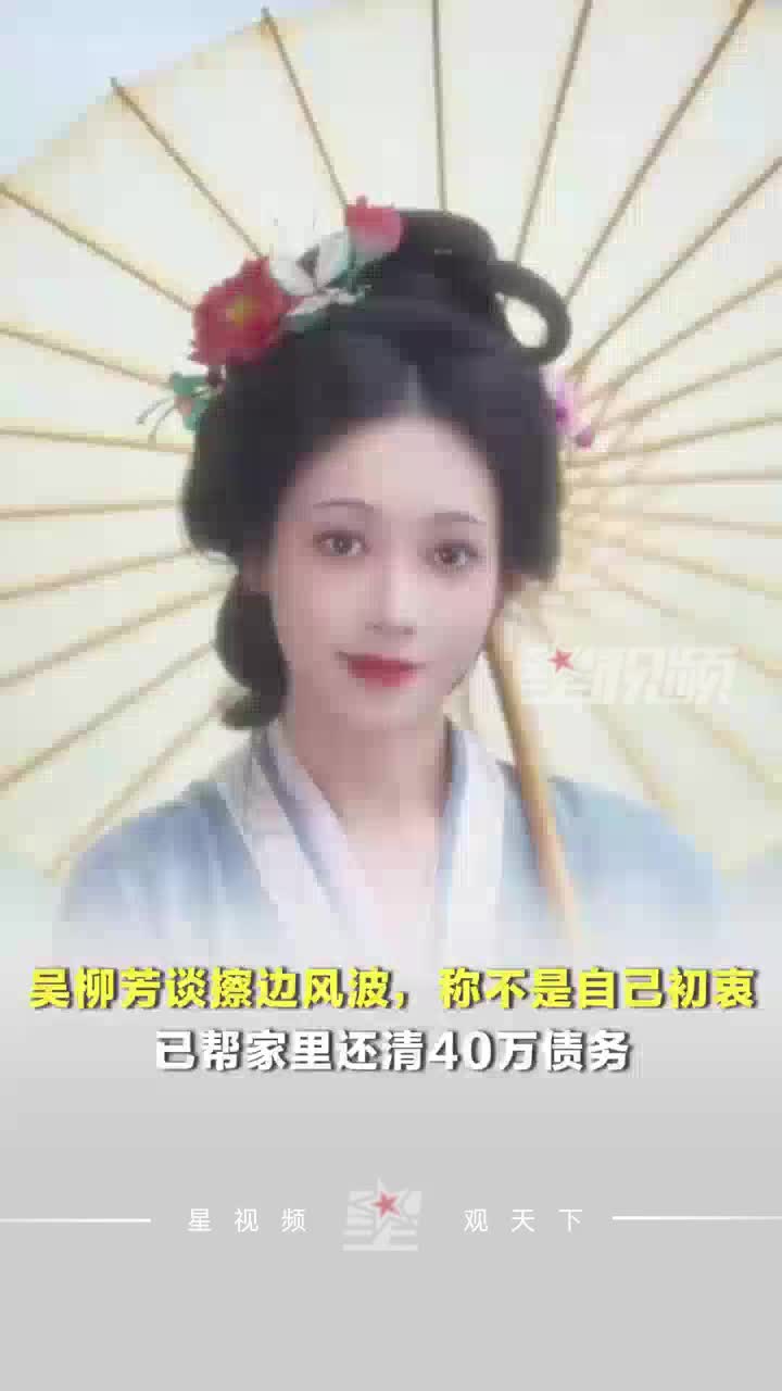 吴柳芳谈擦边风波，称不是自己初衷：已帮家里还清40万元债务