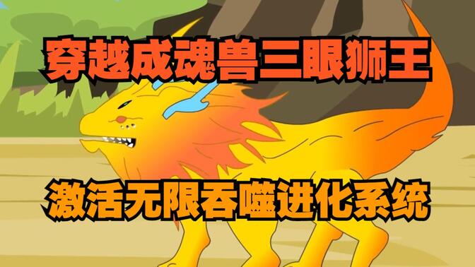 穿越成魂兽三眼狮王，激活无限吞噬进化系统，一路飙升进化！