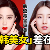 中国pk韩国：美女颜值差多少？差在哪？韩流审美有毒，照搬=变丑？【胖达简妮