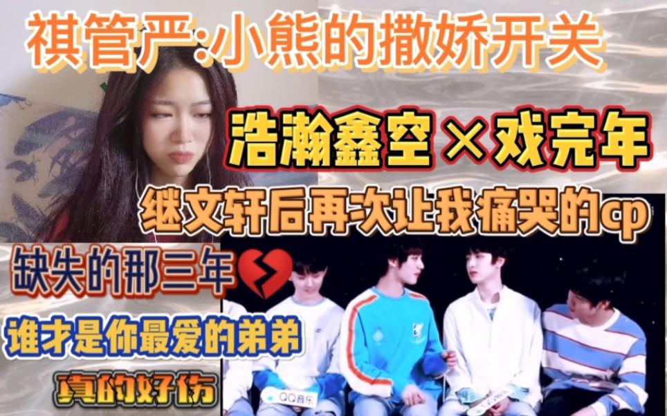 【时团reaction】cp向视频12:祺管严,浩瀚鑫空,戏完年(我被伤的好深)哔哩哔哩bilibili