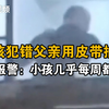 江西一小孩疑因犯错被父亲用皮带抽打，警方：已经介入调查