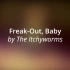 The Itchyworms「Freak-Out, Baby」