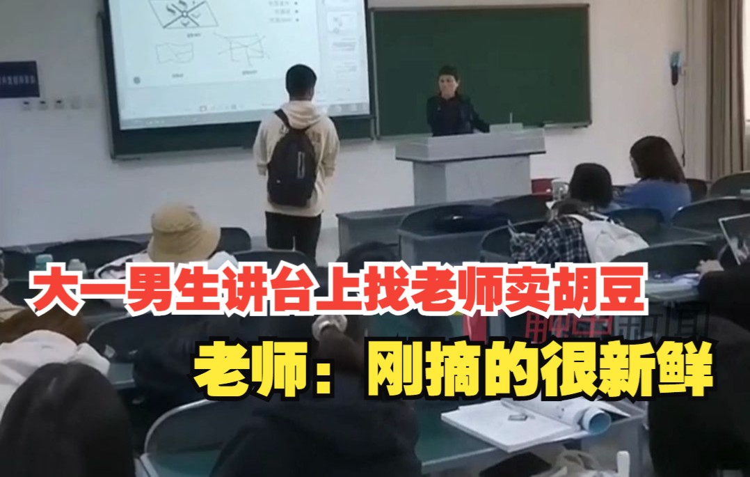 四川师范大学一位大一男生讲台上找老师卖胡豆：“老师，刚摘的很新鲜的胡豆！”