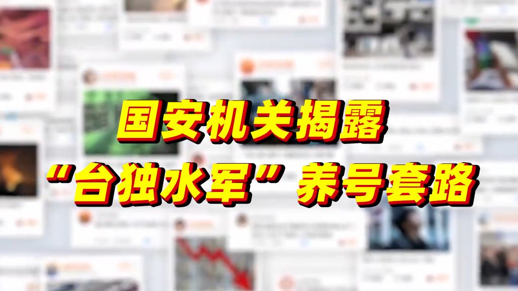 国安机关揭露“台独水军”养号套路