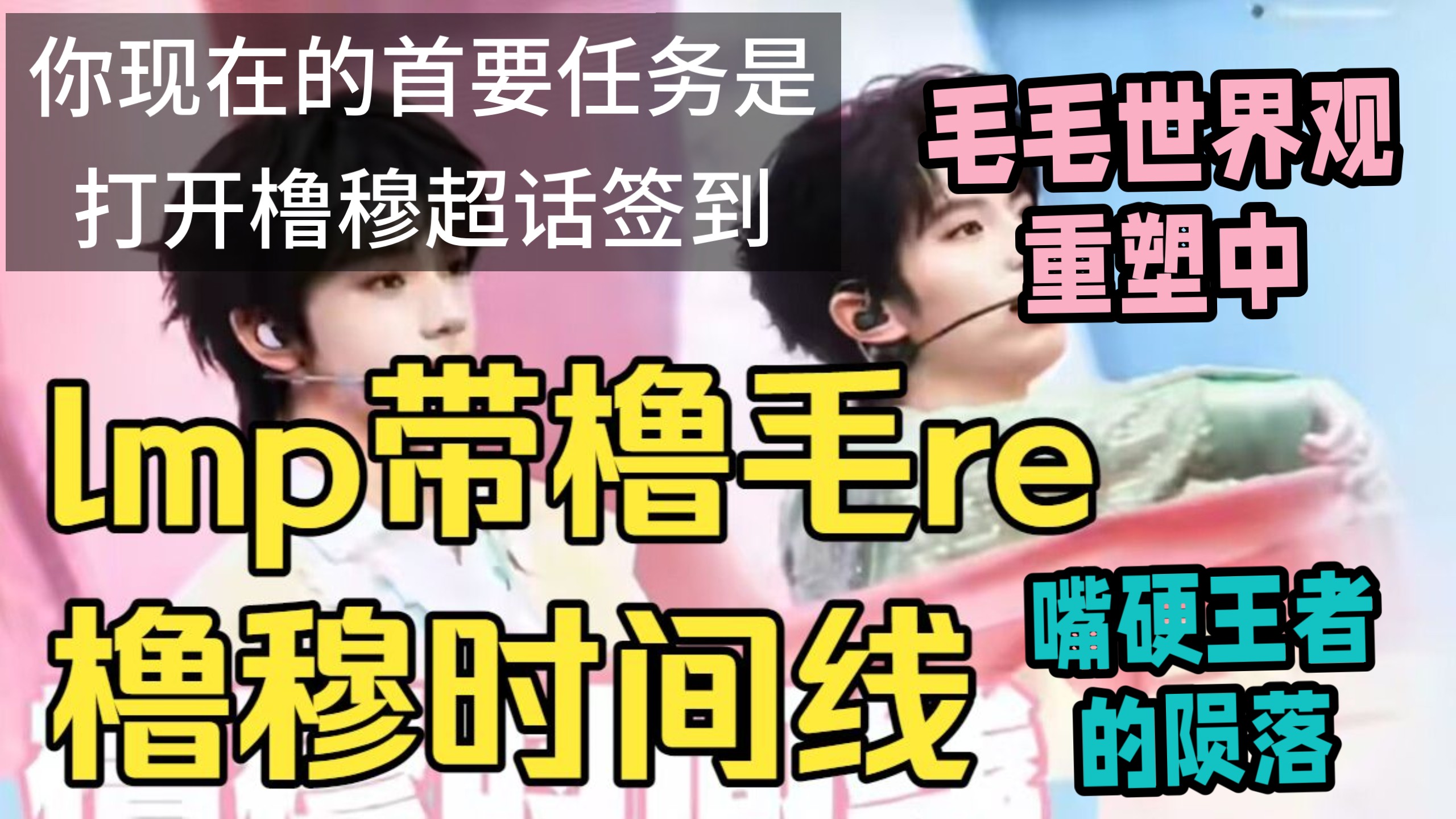 【lmp带橹毛re橹穆时间线】毛毛世界观重塑中，嘴硬王者的陨落，你现在的首要任务是打开橹穆超话签到！