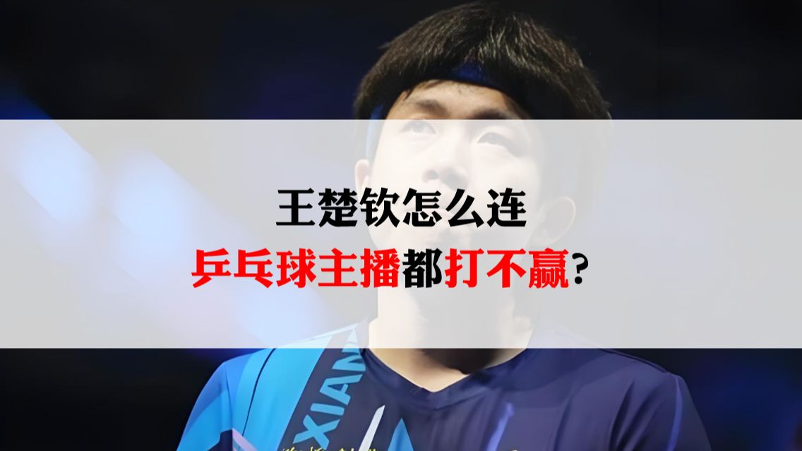 王楚钦怎么连乒乓球主播都打不赢？