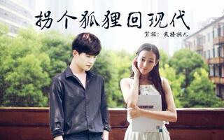 【仙殇四 之 拐个狐狸回现代】 杨洋 / 迪丽热巴
