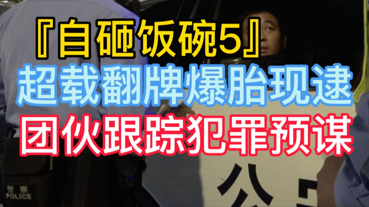 『自砸饭碗5』超载翻牌爆胎现逮 团伙跟踪犯罪预谋