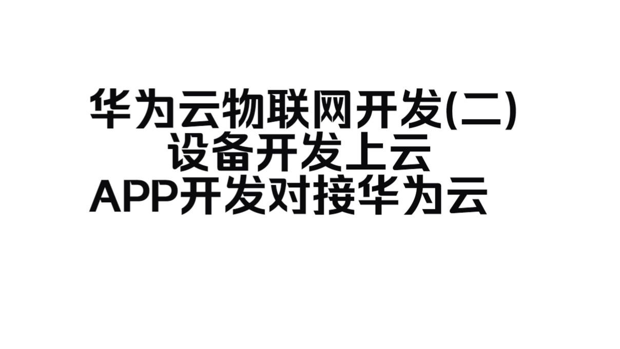 手把手讲解华为云物联网云平台的使用以及应用侧的开发(2024最新版)