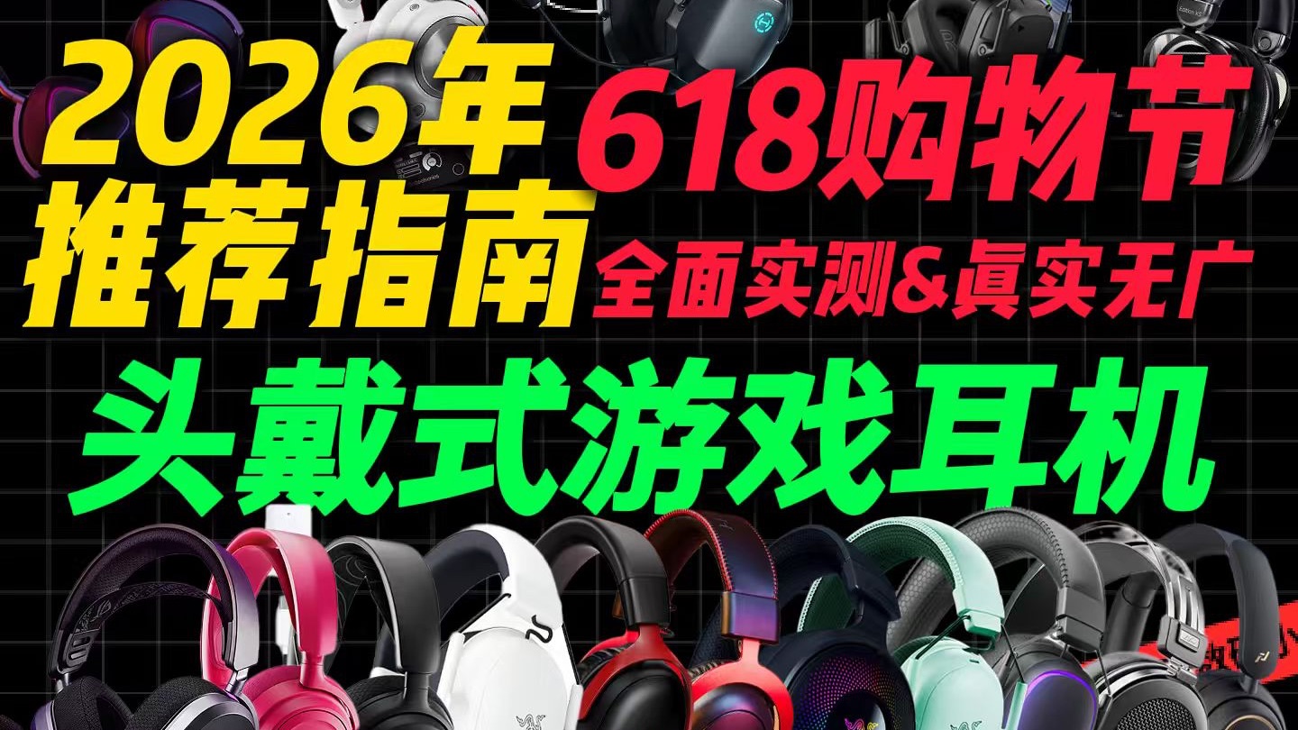 【建议收藏】26年618大促头戴式游戏耳机选购保姆级攻略｜开黑打机必看｜全面实测真实无广｜内含游戏实战+麦克风实录｜