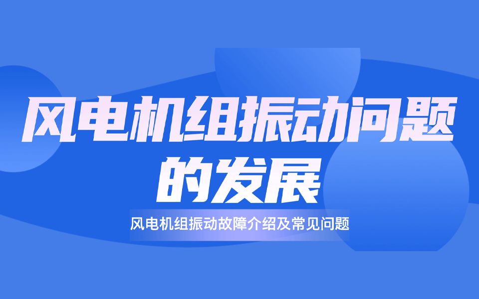 1.风电机组振动问题的发展【风电机组振动故障介绍及常见问题】