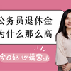 公务员退休金为什么那么高？三分钟解析gwy退休金制度