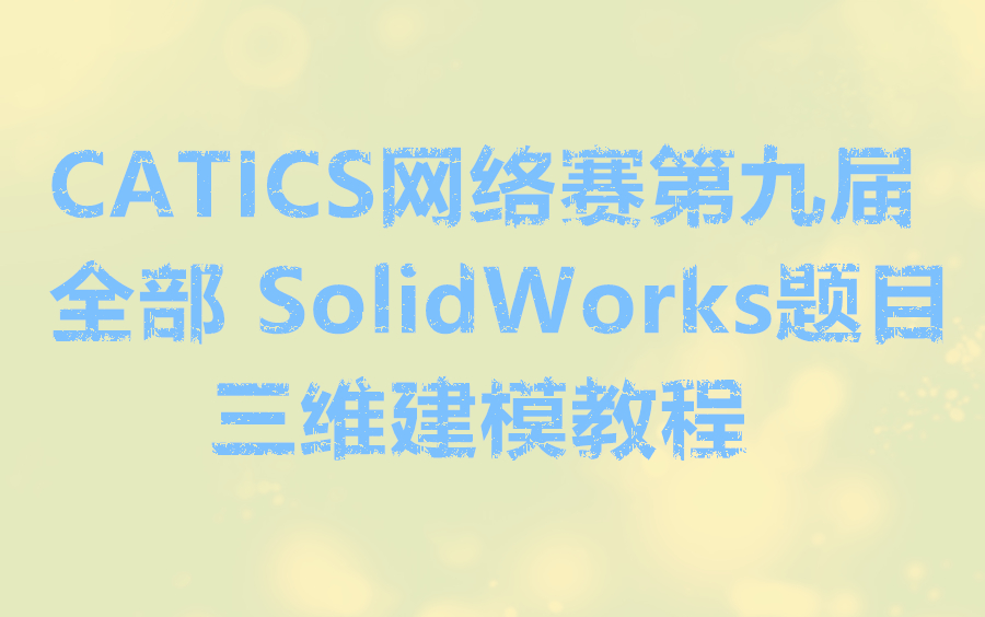 CATICS网络赛第九届全部SolidWorks题目三维建模教程哔哩哔哩bilibili