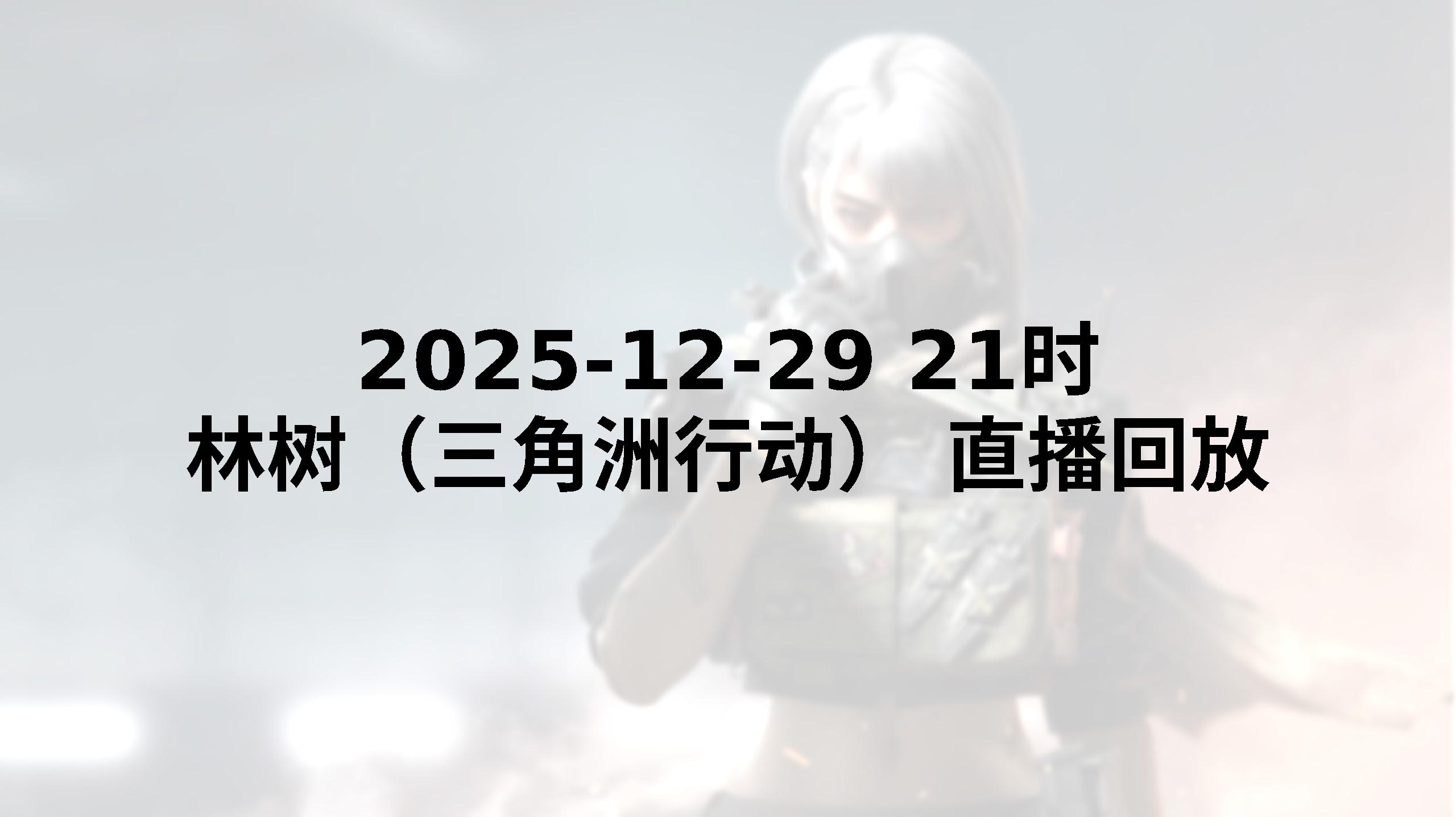 【林树（三角洲行动）直播回放】 2025-12-29 晚上21点
