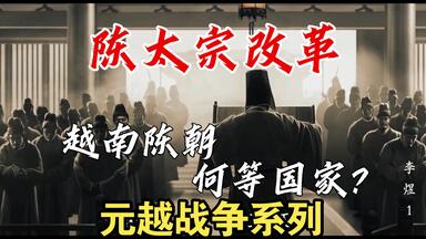 蒙古南下进攻的越南陈朝，是一个什么样的国家？早期安南陈朝陈太宗改革！元越战争 (番外篇）