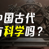 首都科学讲堂｜古代科技史 第一讲：中国古代有科学吗