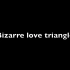 bizarre love triangle