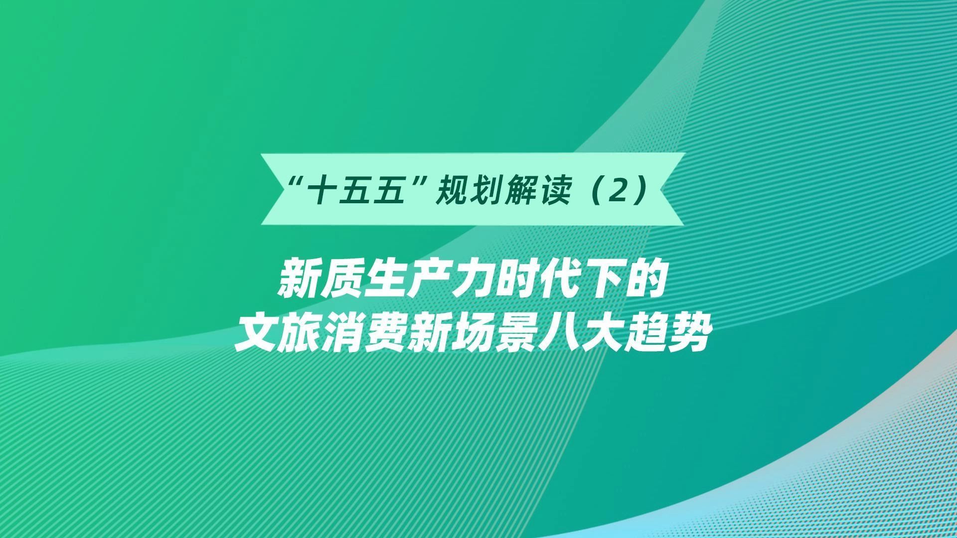 “十五五”文旅趋势解读 | 新质生产力时代下的文旅消费新场景八大趋势
