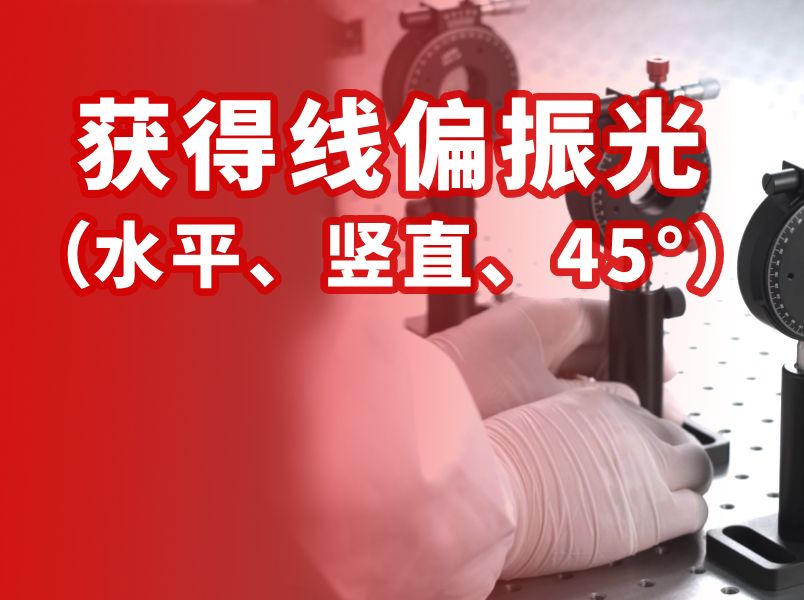 走近光学实验室之如何获得水平、竖直和45°线偏振光？