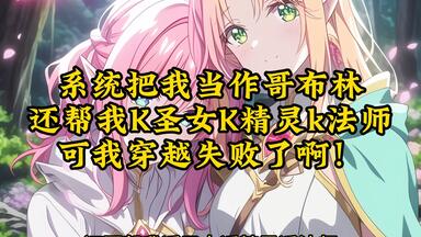 系统把我当作<em class="keyword">哥布林</em>，还帮我K圣女K精灵k法师，可我穿越失败了啊！《怪怪重生》02