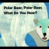 【3-6岁英语】【动物认知】Polar Bear, Polar Bear, What Do You Hear【动画绘本】