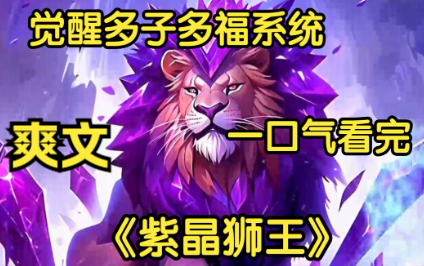【紫晶狮王】男人重生成了斗气大陆里的紫晶翼狮王，只要生子就能获得奖励，幸好觉醒多子多福系统