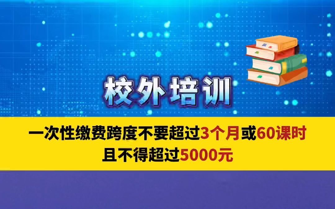 校外培训一次性缴费跨度不要超过3个月 不得超过5000元哔哩哔哩bilibili