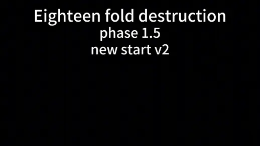 “eighteen fold destruction” phase 1.5 “new start”v2