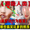 《满级人类》人类幼崽进化行为鉴赏！盘点：那些让人哭笑不得坑爹的熊孩子系列