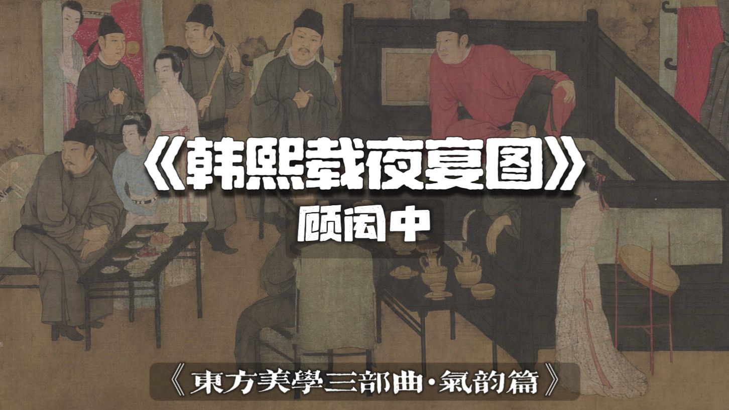 气韵篇——《韩熙载夜宴图》《东方美学三部曲：意境·气韵·风骨》